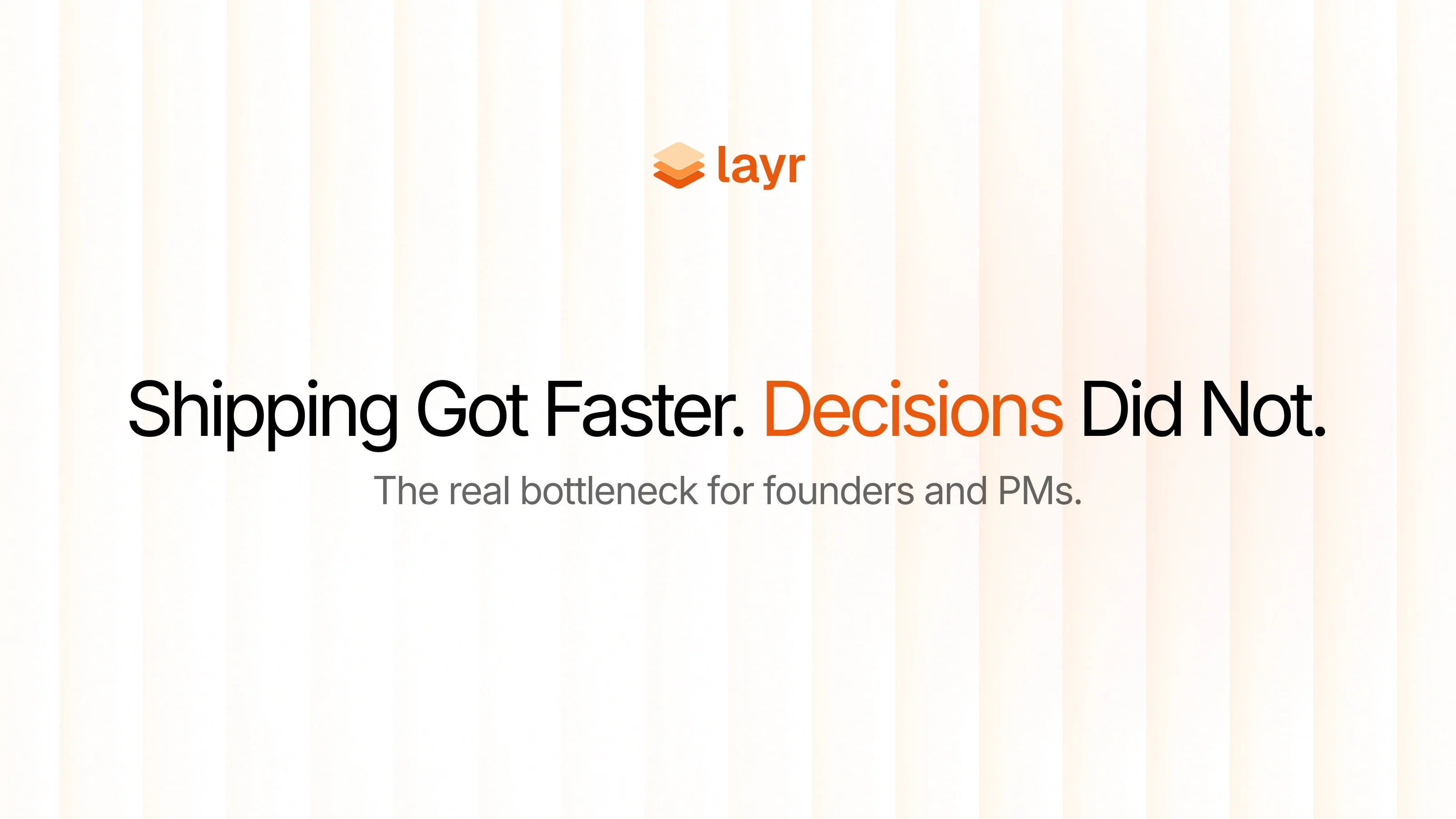 Layr graphic: Shipping got faster, but product decisions did not. The real bottleneck for founders and PMs.