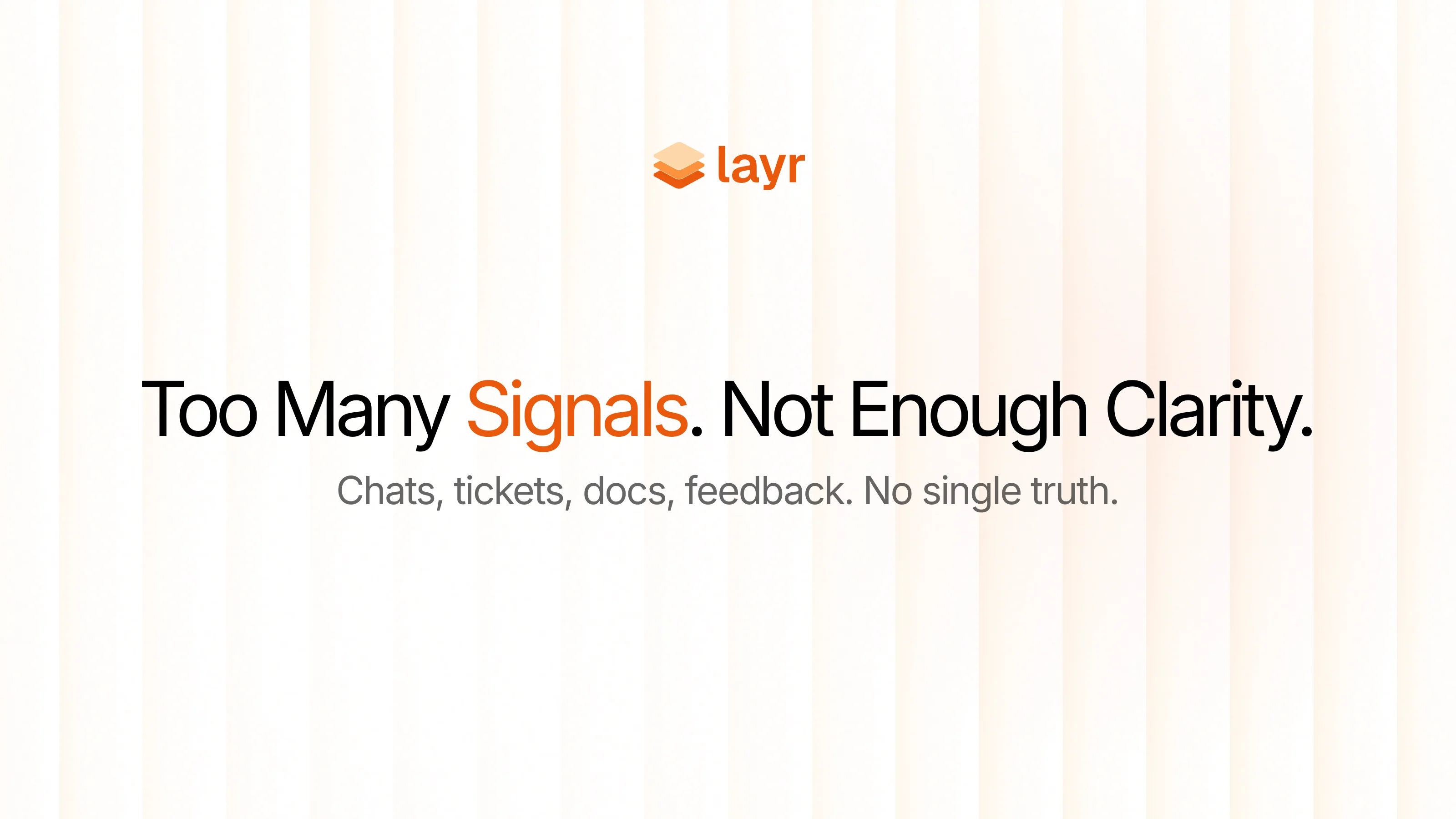 Layr graphic: Too many signals from chats, tickets, docs, and feedback, with not enough clarity for one single truth.