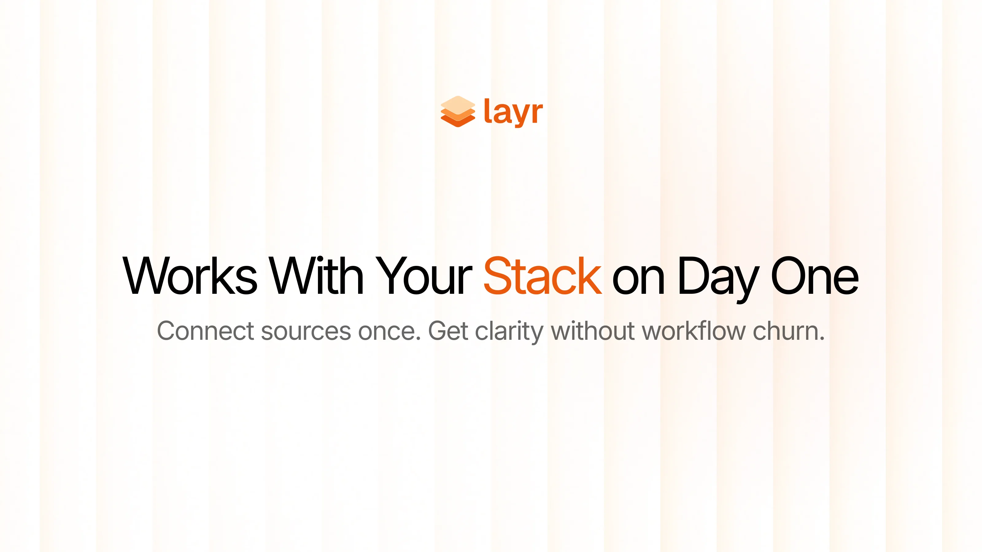 Layr graphic: Works with your existing tool stack on day one. Connect sources once and get clarity without workflow churn.