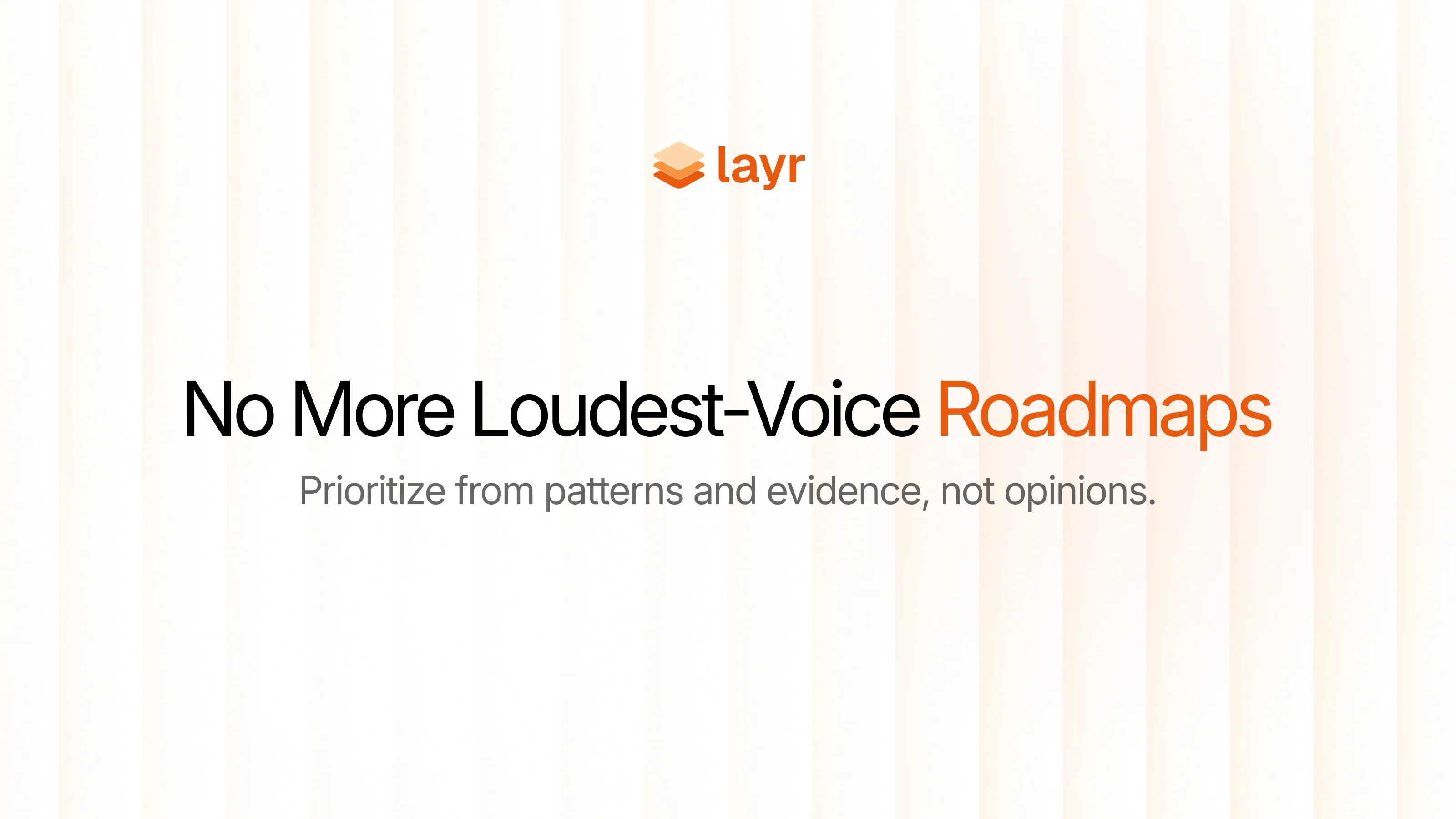 Layr graphic: No more loudest-voice roadmaps. Prioritize from patterns and evidence, not opinions.